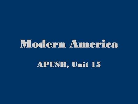 Modern America APUSH, Unit 15.