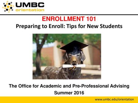 ENROLLMENT 101 Preparing to Enroll: Tips for New Students