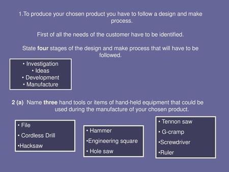 1.To produce your chosen product you have to follow a design and make