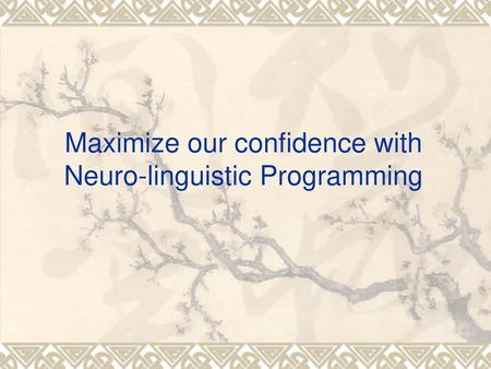 Maximize our confidence with Neuro-linguistic Programming