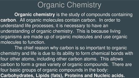 Organic Chemistry Organic chemistry is the study of compounds containing carbon. All organic molecules contain carbon. In order to understand life processes,