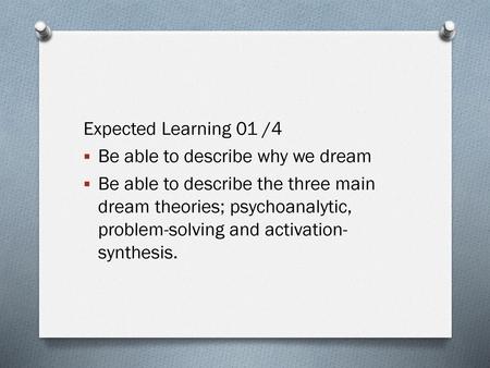 Expected Learning 01 /4 Be able to describe why we dream