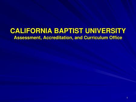 CBU CALIFORNIA BAPTIST UNIVERSITY Assessment, Accreditation, and Curriculum Office CBU - OIRPA.