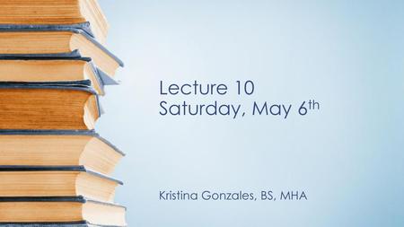 Lecture 10 Saturday, May 6th