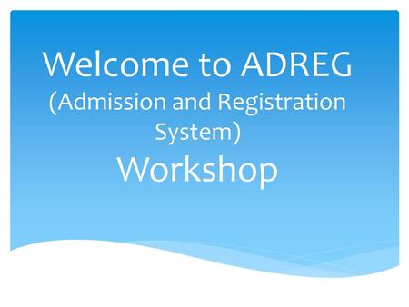 Welcome to ADREG (Admission and Registration System) Workshop