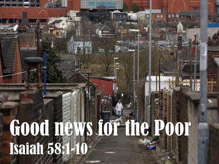 Good news for the Poor Isaiah 58:1-10.