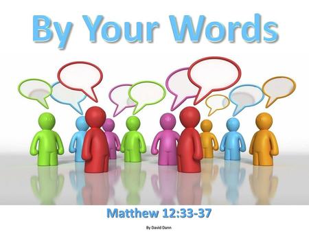 By Your Words Matthew 12:33-37 By David Dann.
