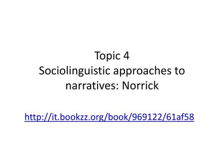 Topic 4 Sociolinguistic approaches to narratives: Norrick
