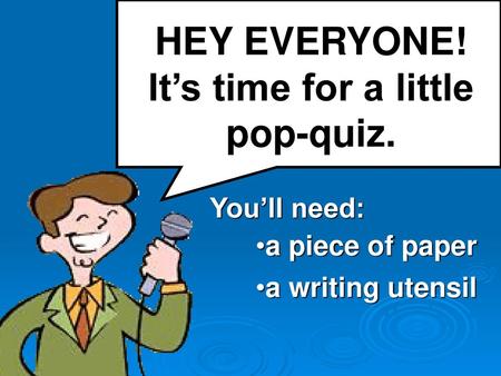 HEY EVERYONE! It’s time for a little pop-quiz.