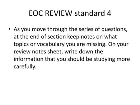 EOC REVIEW standard 4 As you move through the series of questions, at the end of section keep notes on what topics or vocabulary you are missing. On your.