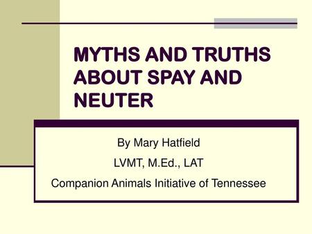 MYTHS AND TRUTHS ABOUT SPAY AND NEUTER