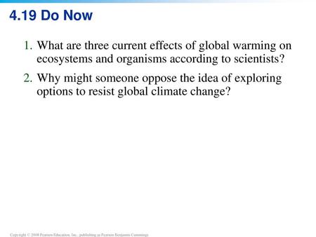 4.19 Do Now What are three current effects of global warming on ecosystems and organisms according to scientists? Why might someone oppose the idea of.