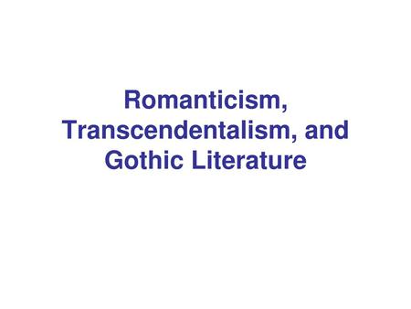 Romanticism, Transcendentalism, and Gothic Literature