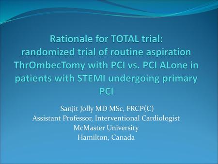 Rationale for TOTAL trial: randomized trial of routine aspiration ThrOmbecTomy with PCI vs. PCI ALone in patients with STEMI undergoing primary PCI Sanjit.
