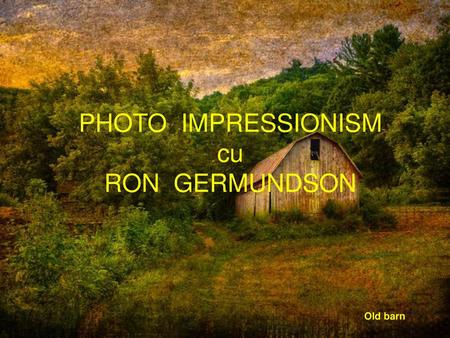 PHOTO IMPRESSIONISM cu RON GERMUNDSON Old barn Old barn.