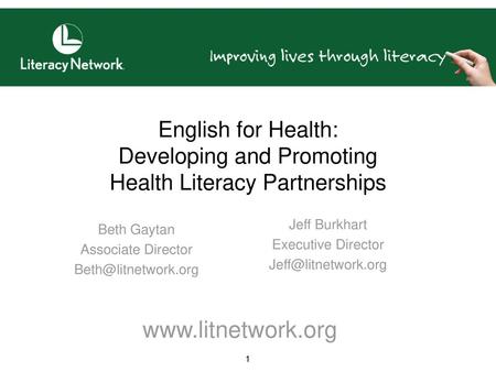 English for Health: Developing and Promoting Health Literacy Partnerships Jeff Burkhart Executive Director Jeff@litnetwork.org Beth Gaytan Associate Director.