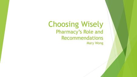 Choosing Wisely Pharmacy’s Role and Recommendations Mary Wong
