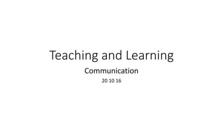 Teaching and Learning Communication 20 10 16.