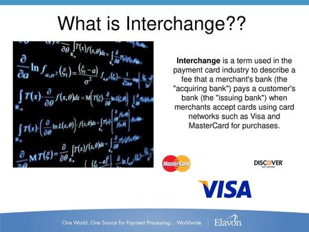 What is Interchange?? Interchange is a term used in the payment card industry to describe a fee that a merchant's bank (the acquiring bank) pays a customer's.