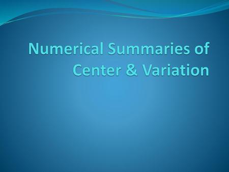 Numerical Summaries of Center & Variation