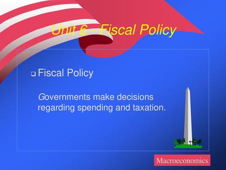 Unit 6 - Fiscal Policy Fiscal Policy
