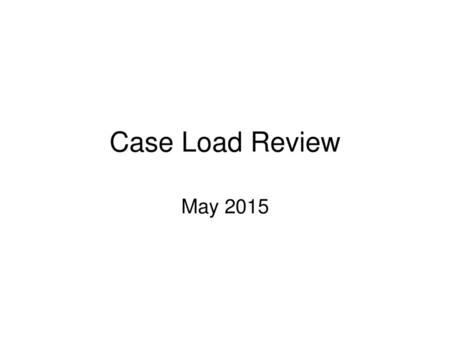 Case Load Review May 2015.