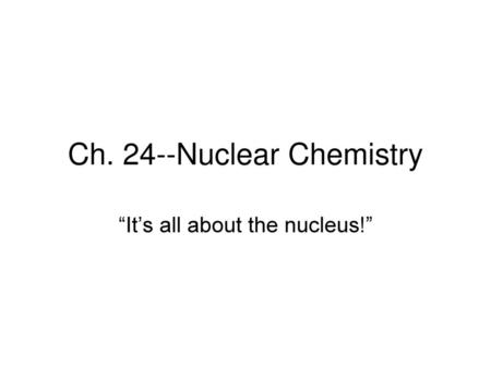 Ch. 24--Nuclear Chemistry