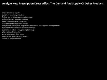 Analyze How Prescription Drugs Affect The Demand And Supply Of Other Products cheap pharmacy calgary custom rx pharmacy wichita ks federal law on shipping.