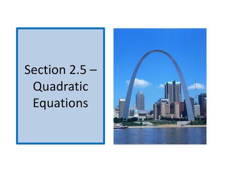 Section 2.5 – Quadratic Equations