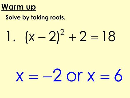 Warm up Solve by taking roots..