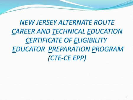   NEW JERSEY ALTERNATE ROUTE CAREER AND TECHNICAL EDUCATION CERTIFICATE OF ELIGIBILITY   EDUCATOR  PREPARATION PROGRAM (CTE-CE EPP)
