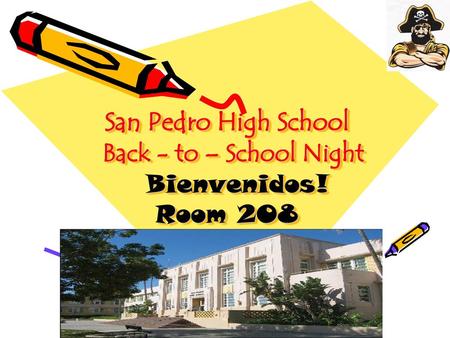 San Pedro High School Back - to – School Night Bienvenidos! Room 208
