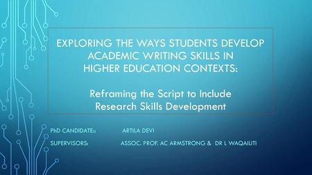 Exploring the ways students develop academic writing skills in higher education contexts: Reframing the Script to Include Research Skills Development.