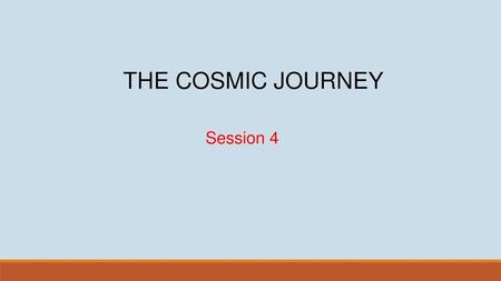 THE COSMIC JOURNEY Session 4.