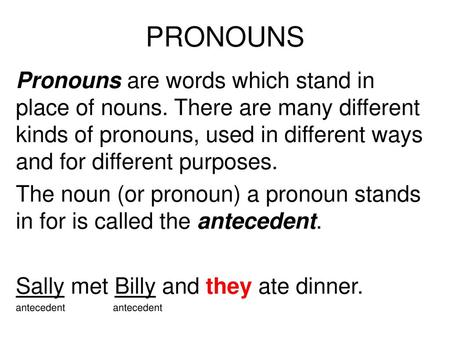 PRONOUNS Pronouns are words which stand in place of nouns. There are many different kinds of pronouns, used in different ways and for different purposes.