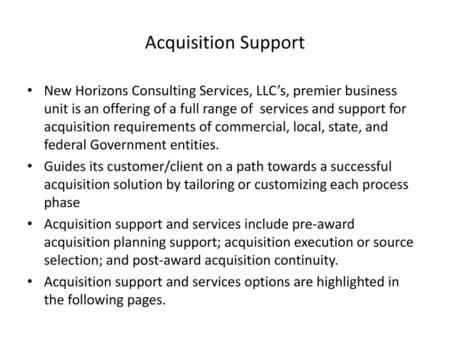 Acquisition Support New Horizons Consulting Services, LLC’s, premier business unit is an offering of a full range of services and support for acquisition.