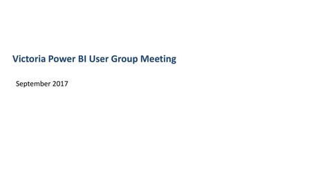 Victoria Power BI User Group Meeting