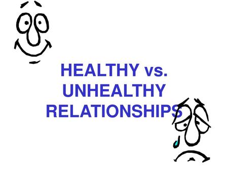 HEALTHY vs. UNHEALTHY RELATIONSHIPS