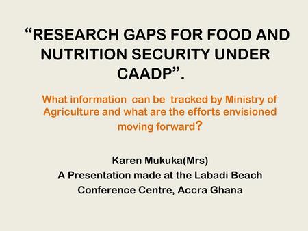 “RESEARCH GAPS FOR FOOD AND NUTRITION SECURITY UNDER CAADP”.