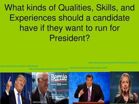 What kinds of Qualities, Skills, and Experiences should a candidate have if they want to run for President? https://www.youtube.com/channel/UCLRYsOHrkk5qcIhtq033bLQ.