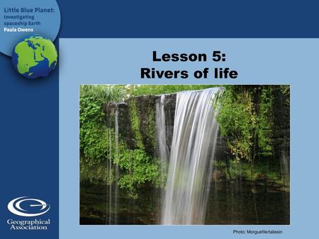 Lesson 5: Rivers of life Photo: Morguefile/taliesin.