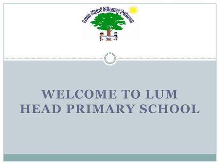 Welcome to LUM HEAD PRIMARY SCHOOL