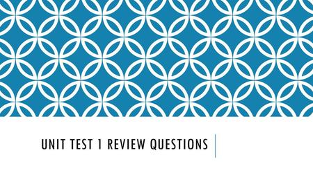 UNIT TEST 1 REVIEW QUESTIONS