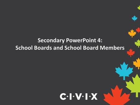 Secondary PowerPoint 4: School Boards and School Board Members