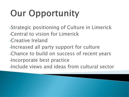 Our Opportunity Strategic positioning of Culture in Limerick