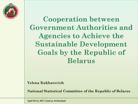 Cooperation between Government Authorities and Agencies to Achieve the Sustainable Development Goals by the Republic of Belarus Yelena Kukharevich National.
