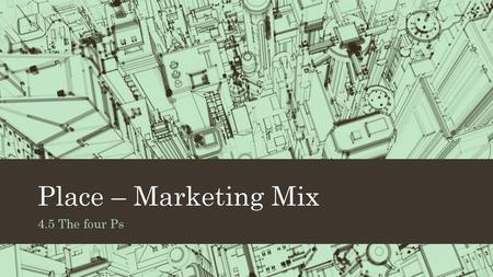 Place – Marketing Mix 4.5 The four Ps.