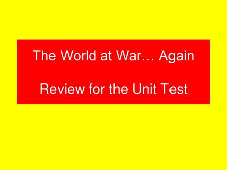 The World at War… Again Review for the Unit Test
