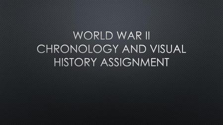 World War II Chronology and Visual History Assignment