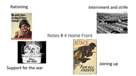 Notes # 4 Home Front Rationing Internment and strife Joining up
